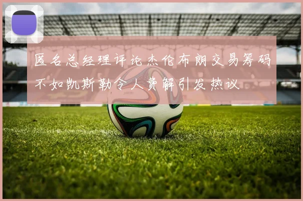 匿名总经理评论杰伦布朗交易筹码不如凯斯勒令人费解引发热议
